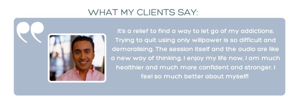 testimonial text: It’s a relief to find a way to let go of my addictions. Trying to quit using only willpower is so difficult and demoralising. The session itself and the audio are like a new way of thinking. I enjoy my life now, I am much healthier, and much more confident and stronger. I feel so much better about myself!